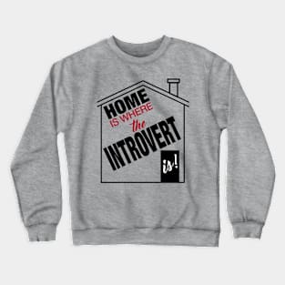 Home is where the introvert is Crewneck Sweatshirt